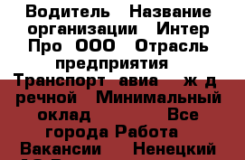 Водитель › Название организации ­ Интер Про, ООО › Отрасль предприятия ­ Транспорт, авиа- , ж/д, речной › Минимальный оклад ­ 45 000 - Все города Работа » Вакансии   . Ненецкий АО,Великовисочное с.